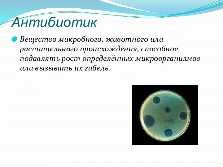 Антибиотик Вещество микробного, животного или растительного происхождения, способное подавлять рост определённых микроорганизмов или вызывать их гибель.