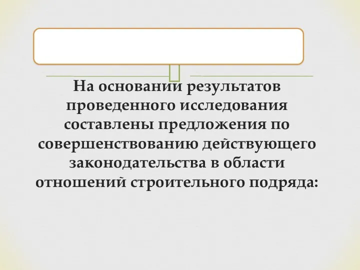 На основании результатов проведенного исследования составлены предложения по совершенствованию действующего законодательства в области отношений строительного подряда: