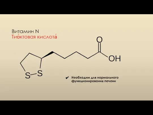 Витамин N Тио́ктовая кислота́ Необходим для нормального функционирования печени
