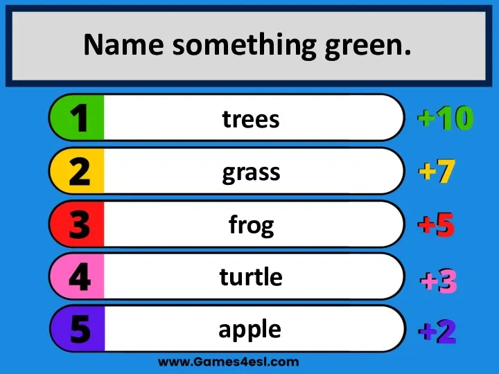 Name something green. apple turtle frog grass trees