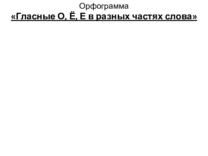 Орфограмма «Гласные О, Ё, Е в разных частях слова»