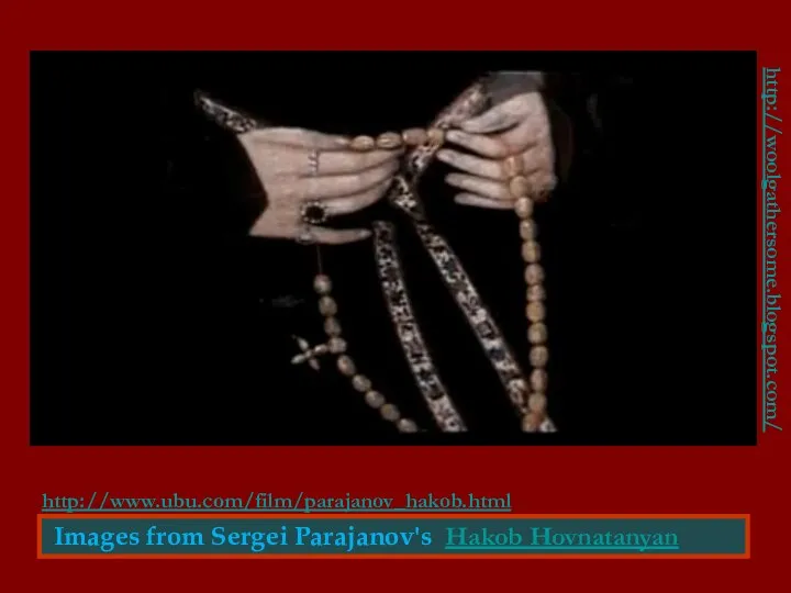 http://woolgathersome.blogspot.com/ http://www.ubu.com/film/parajanov_hakob.html Images from Sergei Parajanov's Hakob Hovnatanyan