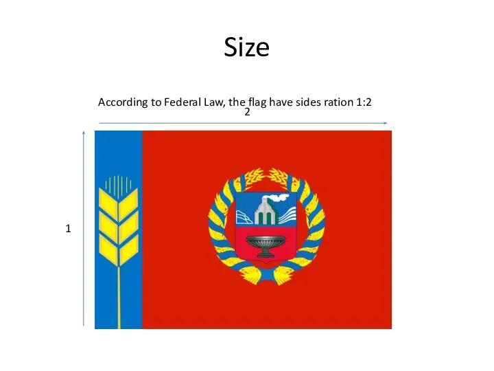Size 2 1 According to Federal Law, the flag have sides ration 1:2