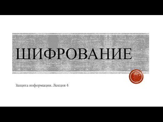 ШИФРОВАНИЕ Защита информации. Лекция 4