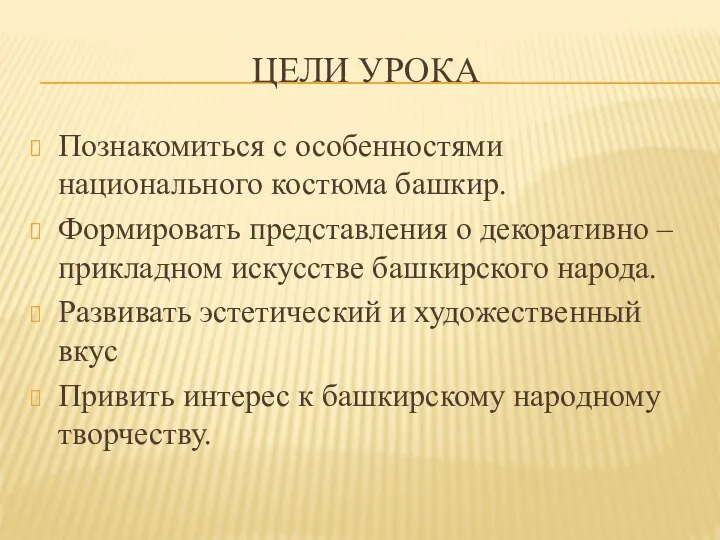 ЦЕЛИ УРОКА Познакомиться с особенностями национального костюма башкир. Формировать представления о декоративно