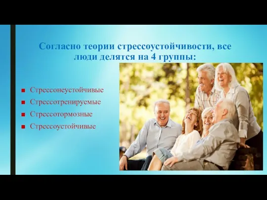 Согласно теории стрессоустойчивости, все люди делятся на 4 группы: Стрессонеустойчивые Стрессотренируемые Стрессотормозные Стрессоустойчивые