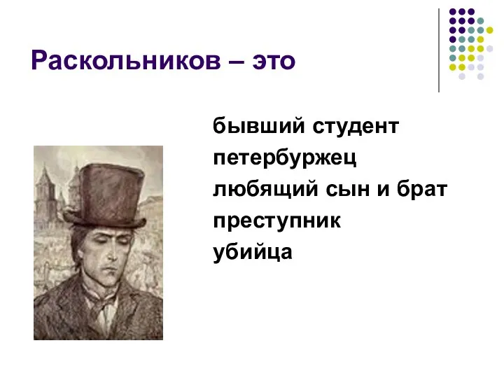 Раскольников – это бывший студент петербуржец любящий сын и брат преступник убийца