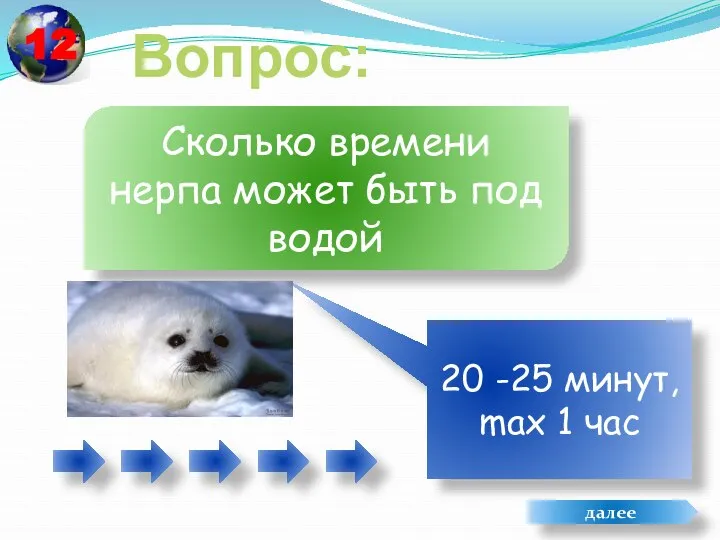 Вопрос: 20 -25 минут, max 1 час Сколько времени нерпа может быть под водой далее