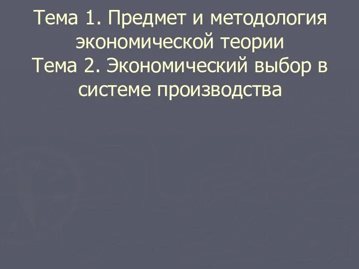 Тема 1. Предмет и методология экономической теории Тема 2. Экономический выбор в системе производства