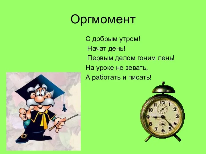 Оргмомент С добрым утром! Начат день! Первым делом гоним лень! На уроке