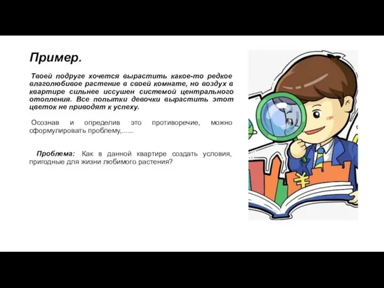 Пример. Твоей подруге хочется вырастить какое-то редкое влаголюбивое растение в своей комнате,