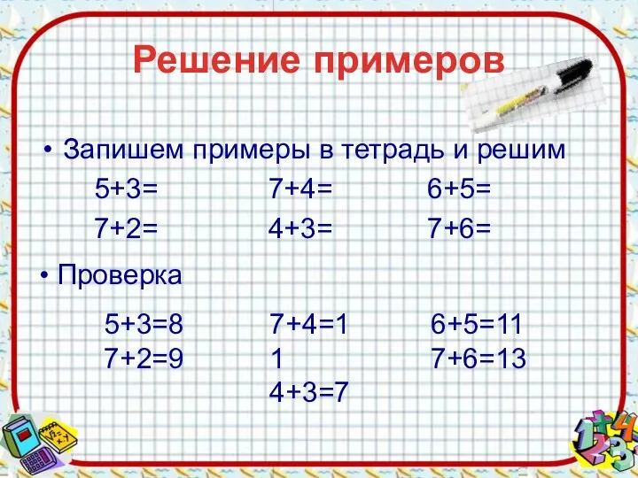 Решение примеров Запишем примеры в тетрадь и решим 5+3= 7+4= 6+5= 7+2=