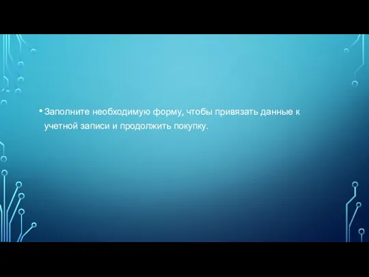 Заполните необходимую форму, чтобы привязать данные к учетной записи и продолжить покупку.