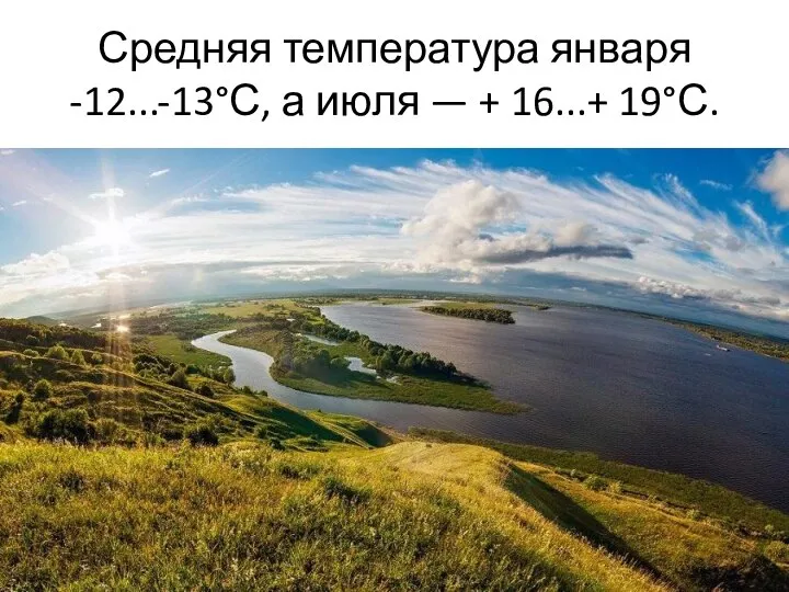Средняя температура января -12...-13°С, а июля — + 16...+ 19°С.