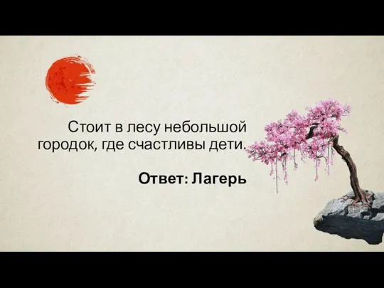 Стоит в лесу небольшой городок, где счастливы дети. Ответ: Лагерь