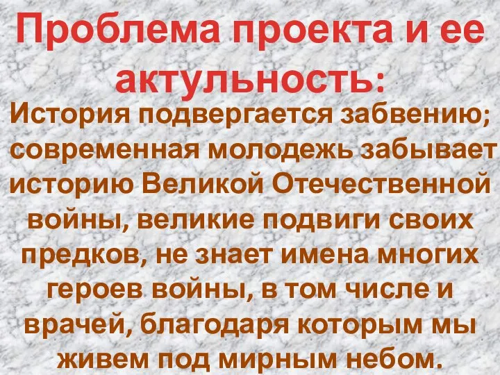 Проблема проекта и ее актульность: История подвергается забвению; современная молодежь забывает историю