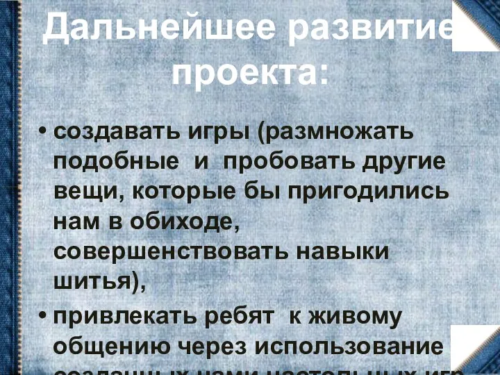 Дальнейшее развитие проекта: создавать игры (размножать подобные и пробовать другие вещи, которые