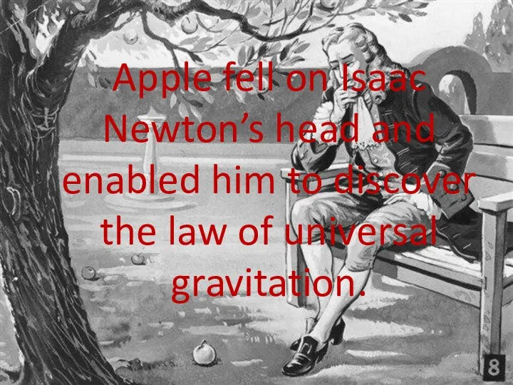 Apple fell on Isaac Newton’s head and enabled him to discover the law of universal gravitation.