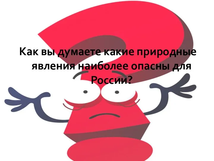 Как вы думаете какие природные явления наиболее опасны для России?