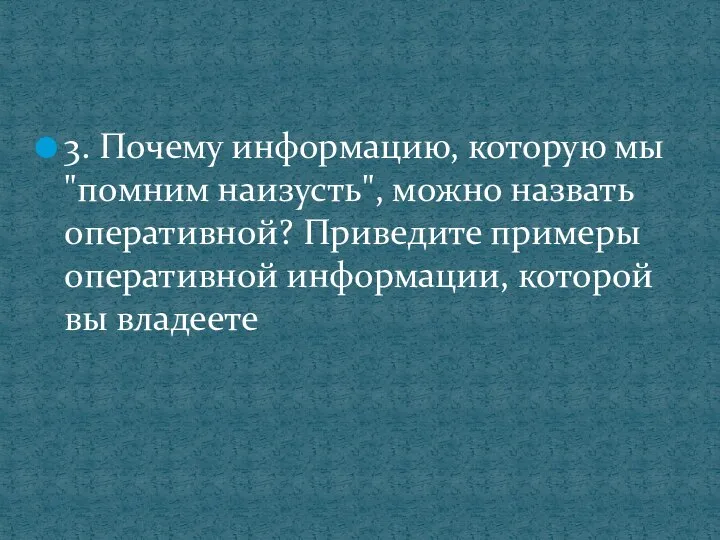 3. Почему информацию, которую мы "помним наизусть", можно назвать оперативной? Приведите примеры