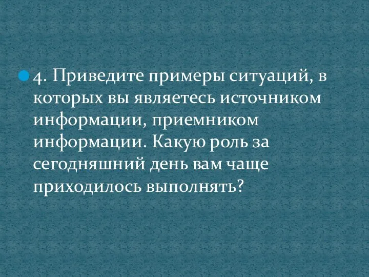 4. Приведите примеры ситуаций, в которых вы являетесь источником информации, приемником информации.