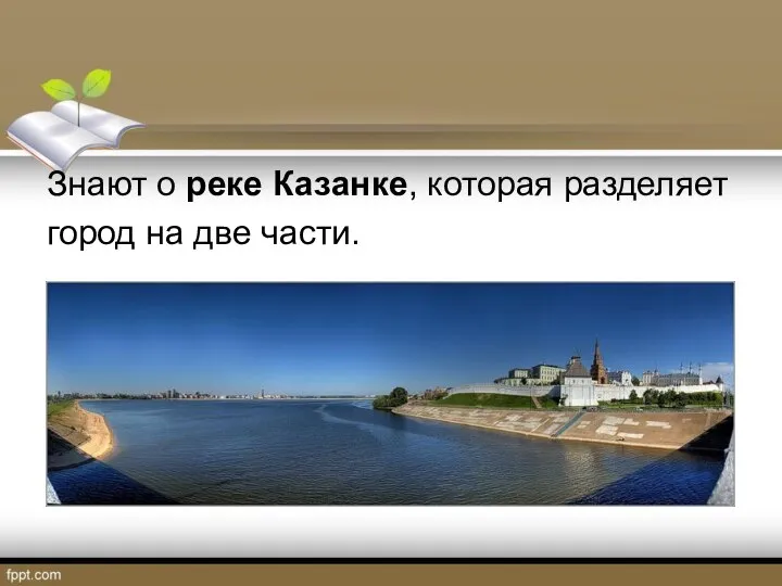 Знают о реке Казанке, которая разделяет город на две части.