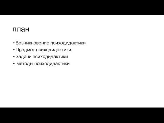 план Возникновение психодидактики Предмет психодидактики Задачи психодидактики методы психодидактики