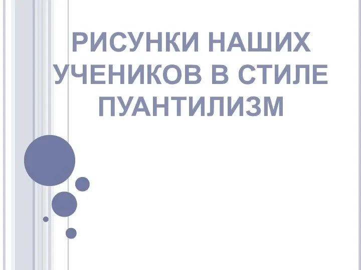 РИСУНКИ НАШИХ УЧЕНИКОВ В СТИЛЕ ПУАНТИЛИЗМ