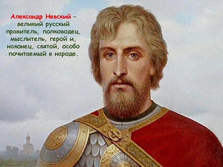Александр Невский – великий русский правитель, полководец, мыслитель, герой и, наконец, святой, особо почитаемый в народе.