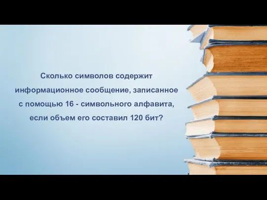 Сколько символов содержит информационное сообщение, записанное с помощью 16 - символьного алфавита,