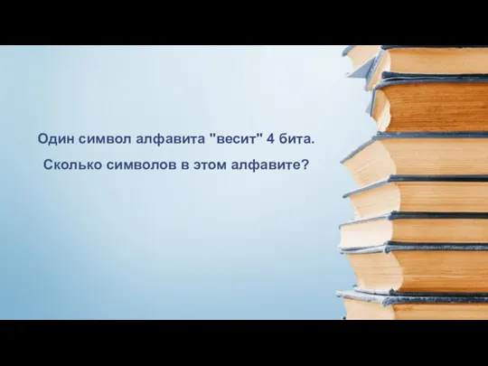 Один символ алфавита "весит" 4 бита. Сколько символов в этом алфавите?