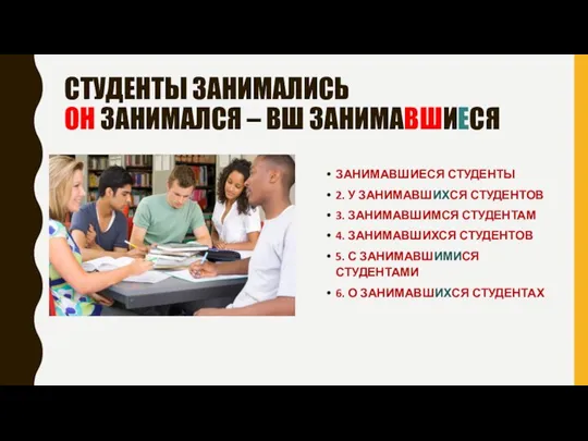 СТУДЕНТЫ ЗАНИМАЛИСЬ ОН ЗАНИМАЛСЯ – ВШ ЗАНИМАВШИЕСЯ ЗАНИМАВШИЕСЯ СТУДЕНТЫ 2. У ЗАНИМАВШИХСЯ