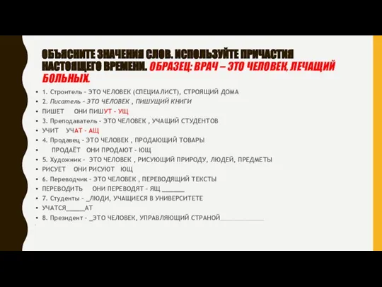 ОБЪЯСНИТЕ ЗНАЧЕНИЯ СЛОВ. ИСПОЛЬЗУЙТЕ ПРИЧАСТИЯ НАСТОЯЩЕГО ВРЕМЕНИ. ОБРАЗЕЦ: ВРАЧ – ЭТО ЧЕЛОВЕК,