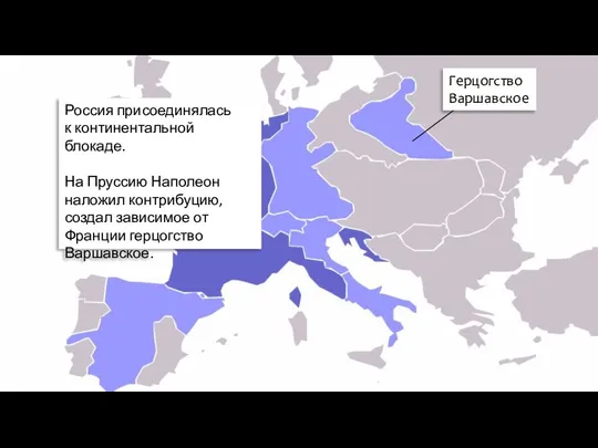 Россия присоединялась к континентальной блокаде. На Пруссию Наполеон наложил контрибуцию, создал зависимое от Франции герцогство Варшавское.