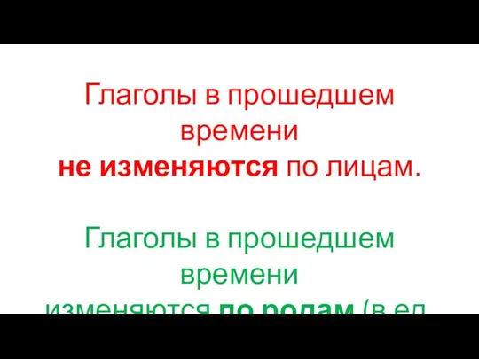 Глаголы в прошедшем времени не изменяются по лицам. Глаголы в прошедшем времени