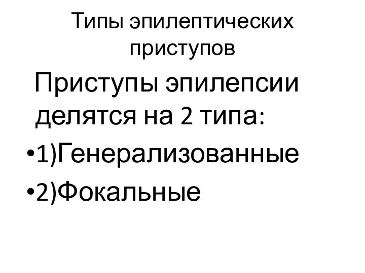 Типы эпилептических приступов Приступы эпилепсии делятся на 2 типа: 1)Генерализованные 2)Фокальные