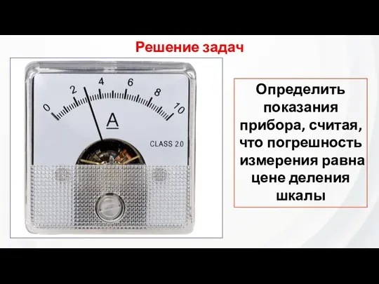 Определить показания прибора, считая, что погрешность измерения равна цене деления шкалы Решение задач