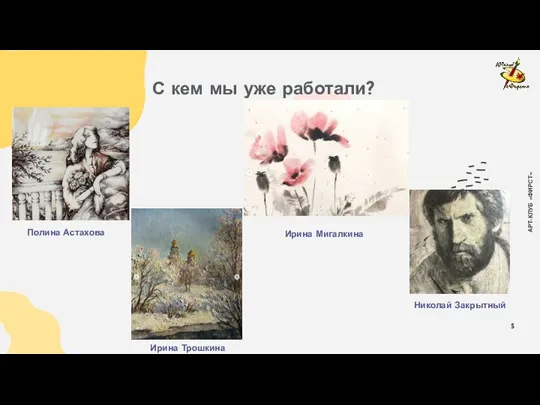 АРТ-КЛУБ «ФИРСТ» С кем мы уже работали? Полина Астахова Николай Закрытный Ирина Мигалкина Ирина Трошкина