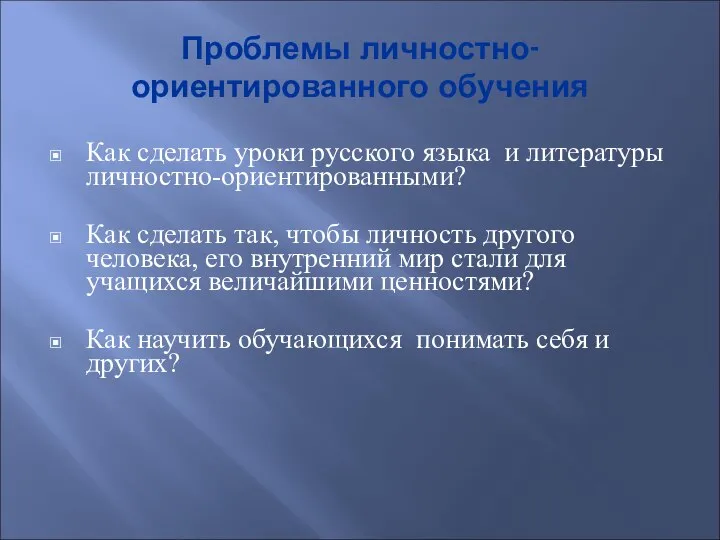 Проблемы личностно-ориентированного обучения Как сделать уроки русского языка и литературы личностно-ориентированными? Как