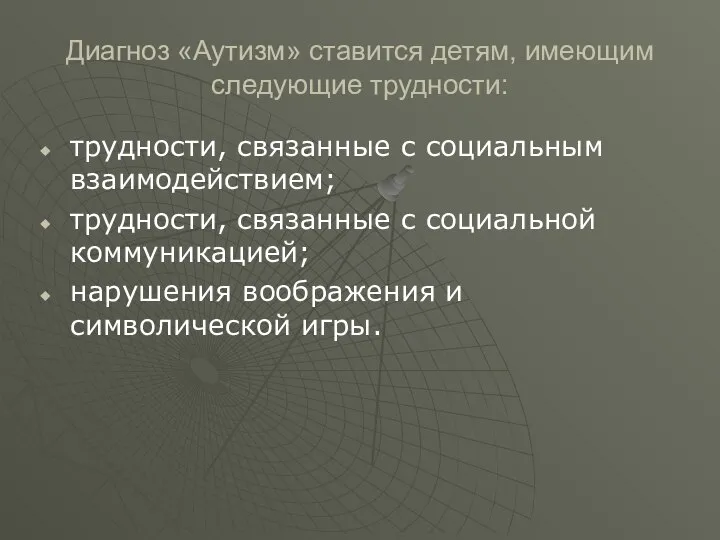 Диагноз «Аутизм» ставится детям, имеющим следующие трудности: трудности, связанные с социальным взаимодействием;