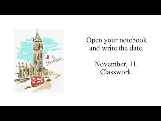 Open your notebook and write the date. November, 11. Classwork.