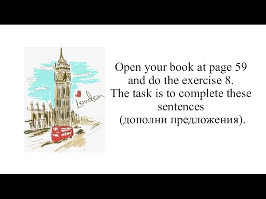 Open your book at page 59 and do the exercise 8. The