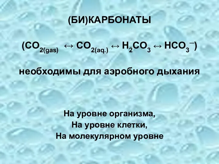 (БИ)КАРБОНАТЫ (CO2(gas) ↔ CO2(aq.) ↔ H2CO3 ↔ HCO3─) необходимы для аэробного дыхания
