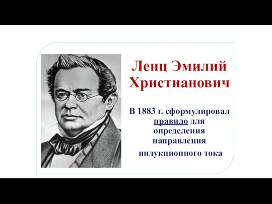 Ленц Эмилий Христианович В 1883 г. сформулировал правило для определения направления индукционного тока