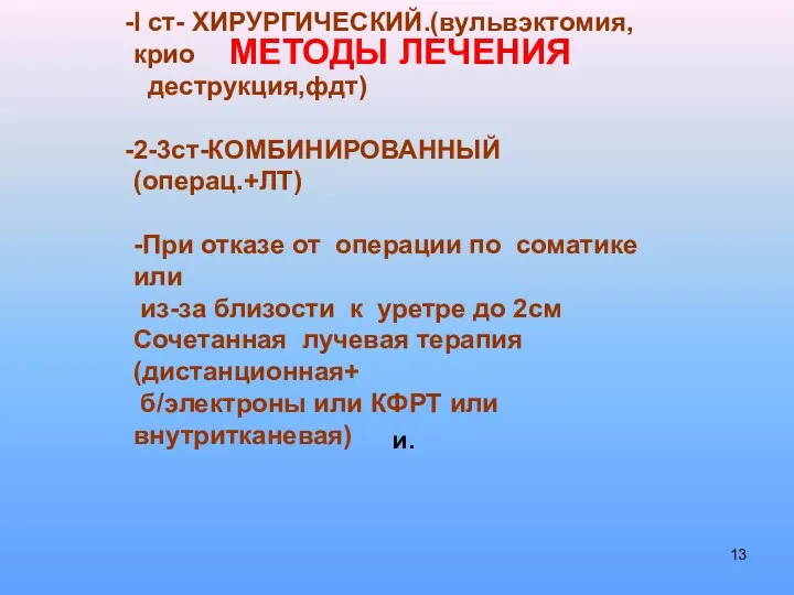 МЕТОДЫ ЛЕЧЕНИЯ I ст- ХИРУРГИЧЕСКИЙ.(вульвэктомия,крио деструкция,фдт) 2-3ст-КОМБИНИРОВАННЫЙ (операц.+ЛТ) -При отказе от операции