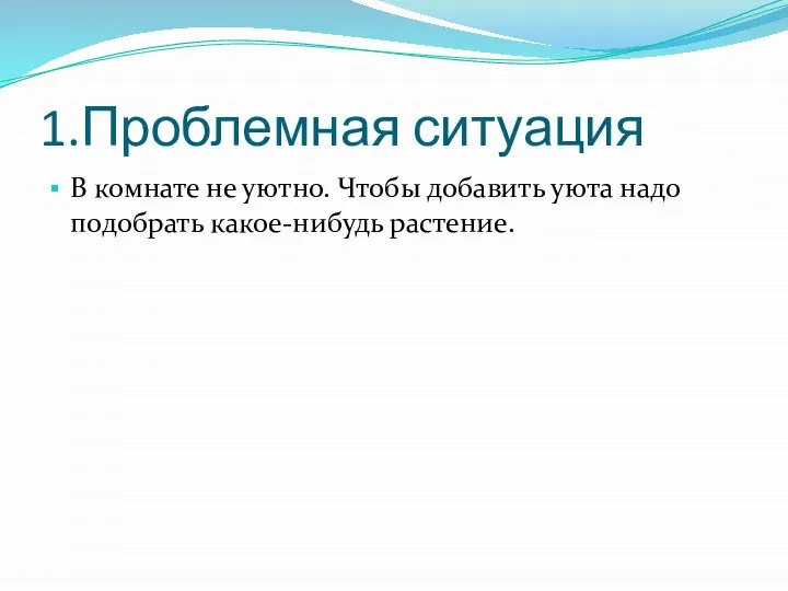 1.Проблемная ситуация В комнате не уютно. Чтобы добавить уюта надо подобрать какое-нибудь растение.