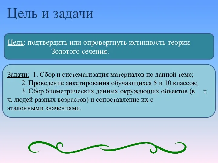 Цель и задачи Цель: подтвердить или опровергнуть истинность теории Золотого сечения. Задачи: