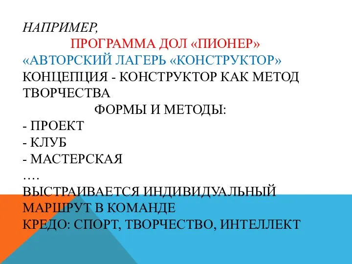 НАПРИМЕР, ПРОГРАММА ДОЛ «ПИОНЕР» «АВТОРСКИЙ ЛАГЕРЬ «КОНСТРУКТОР» КОНЦЕПЦИЯ - КОНСТРУКТОР КАК МЕТОД