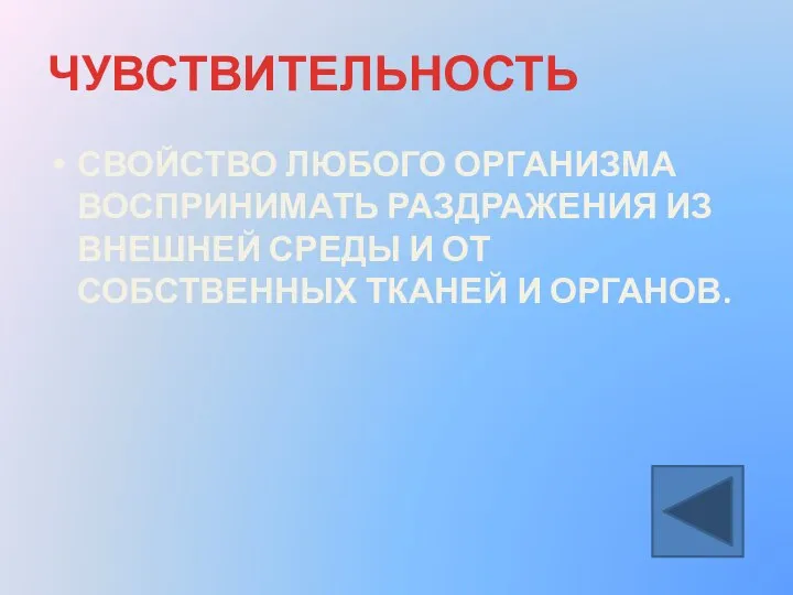 ЧУВСТВИТЕЛЬНОСТЬ СВОЙСТВО ЛЮБОГО ОРГАНИЗМА ВОСПРИНИМАТЬ РАЗДРАЖЕНИЯ ИЗ ВНЕШНЕЙ СРЕДЫ И ОТ СОБСТВЕННЫХ ТКАНЕЙ И ОРГАНОВ.