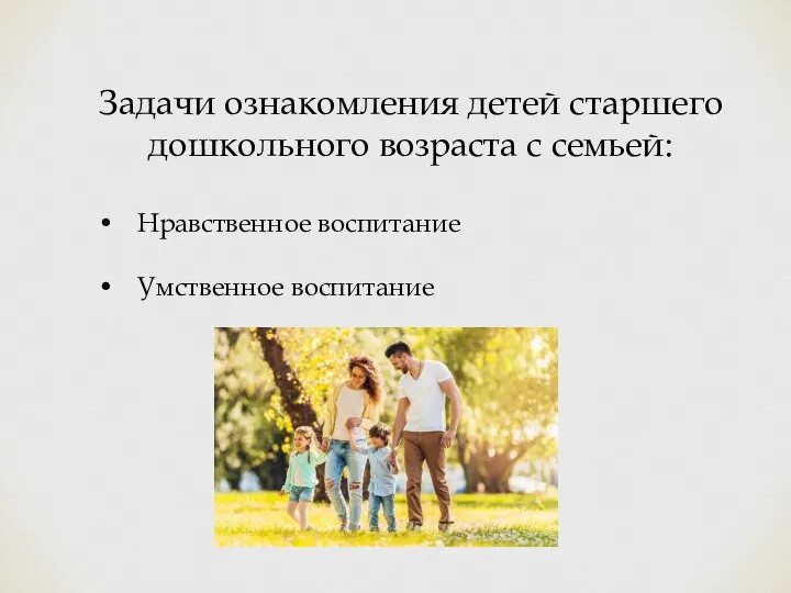 Задачи ознакомления детей старшего дошкольного возраста с семьей: • Нравственное воспитание • Умственное воспитание